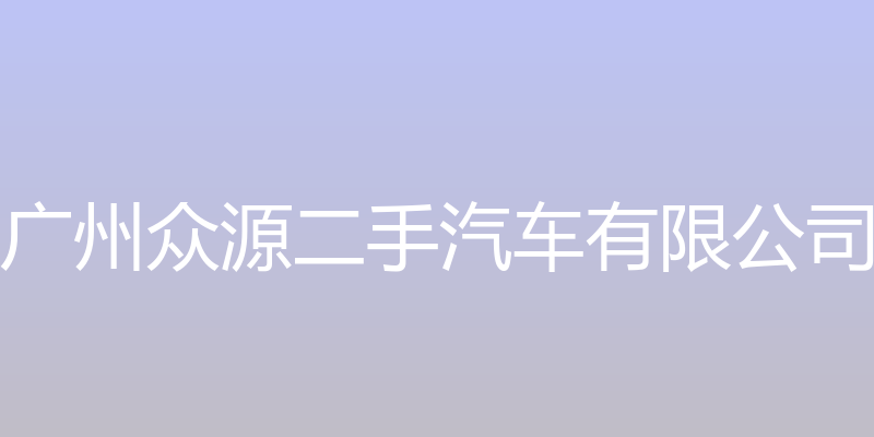 众源车世代 - 广州众源二手汽车有限公司